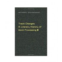 Track Changes A Literary History of Word Processing Book