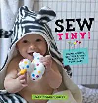 sew tiny!: simple clothes, quilts & toys to make for your baby