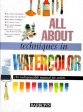 all about techniques in watercolor: an indispensable manual for artists
